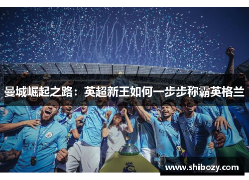 曼城崛起之路：英超新王如何一步步称霸英格兰