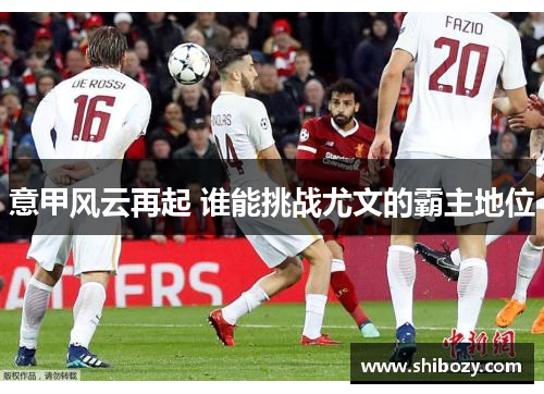 意甲风云再起 谁能挑战尤文的霸主地位