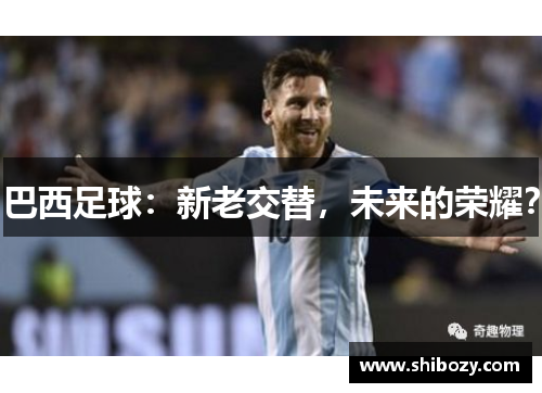 巴西足球：新老交替，未来的荣耀？