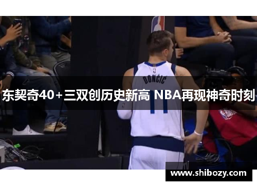 东契奇40+三双创历史新高 NBA再现神奇时刻