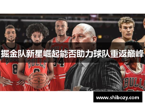 掘金队新星崛起能否助力球队重返巅峰